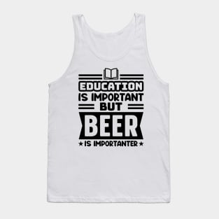 Education is important, but beer is importanter Tank Top